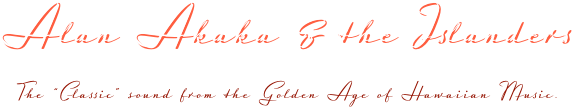 Alan Akaka & the Islanders
The “Classic” sound from the Golden Age of Hawaiian Music.