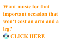 Want music for that important occasion that wonʻt cost an arm and a leg?
 CLICK HERE